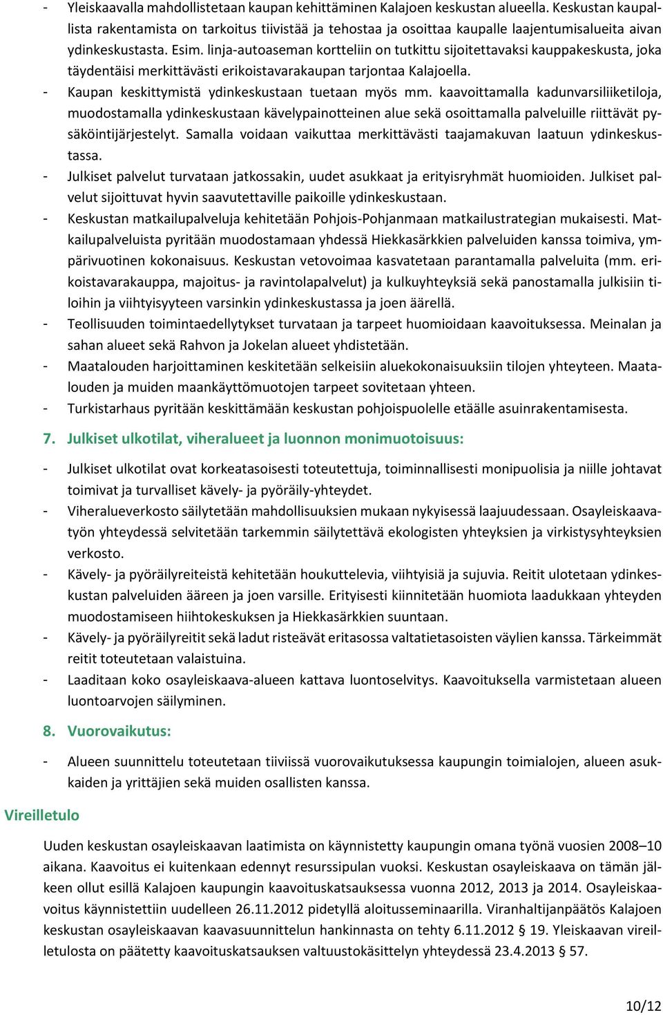 linja autoaseman kortteliin on tutkittu sijoitettavaksi kauppakeskusta, joka täydentäisi merkittävästi erikoistavarakaupan tarjontaa Kalajoella. - Kaupan keskittymistä ydinkeskustaan tuetaan myös mm.