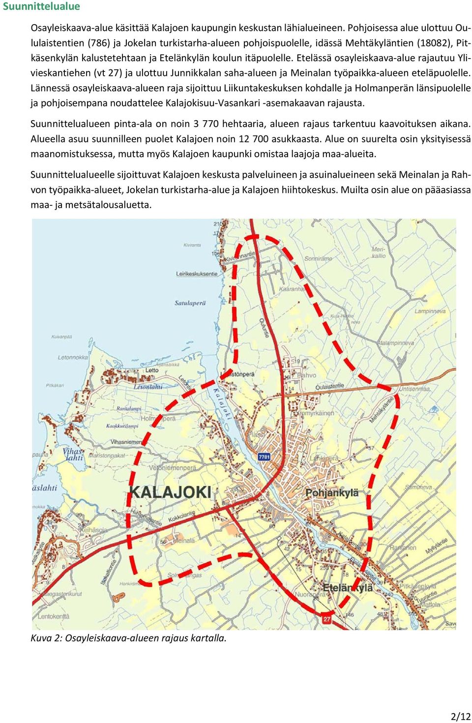 Etelässä osayleiskaava alue rajautuu Ylivieskantiehen (vt 27) ja ulottuu Junnikkalan saha alueen ja Meinalan työpaikka alueen eteläpuolelle.