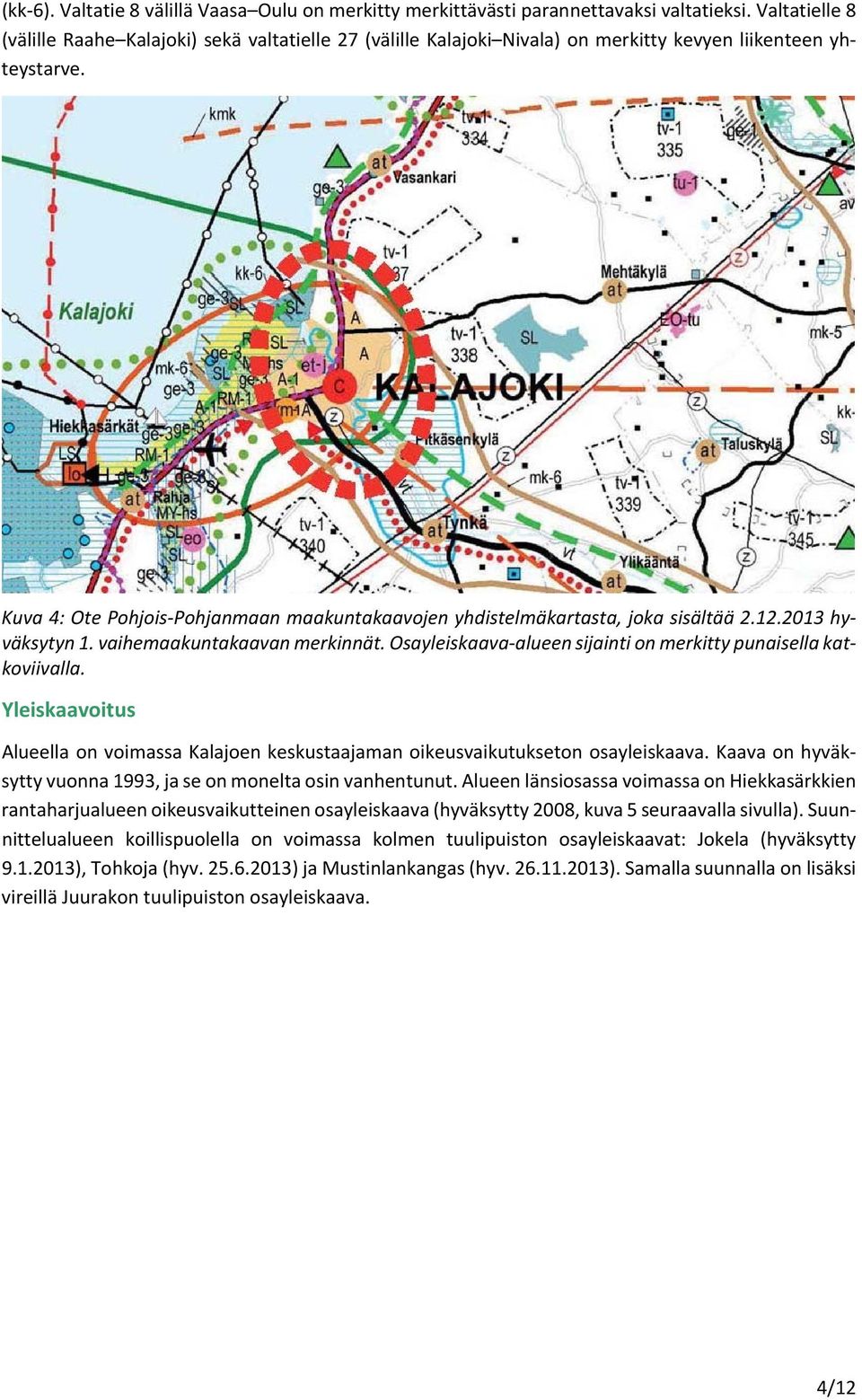Kuva 4: Ote Pohjois Pohjanmaan maakuntakaavojen yhdistelmäkartasta, joka sisältää 2.12.2013 hyväksytyn 1. vaihemaakuntakaavan merkinnät.