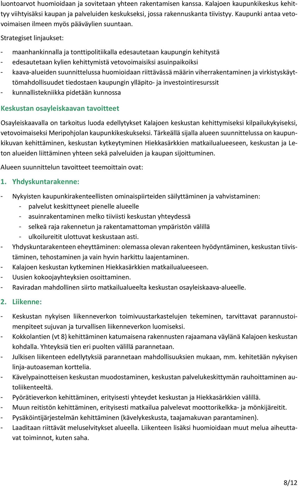 Strategiset linjaukset: - maanhankinnalla ja tonttipolitiikalla edesautetaan kaupungin kehitystä - edesautetaan kylien kehittymistä vetovoimaisiksi asuinpaikoiksi - kaava alueiden suunnittelussa