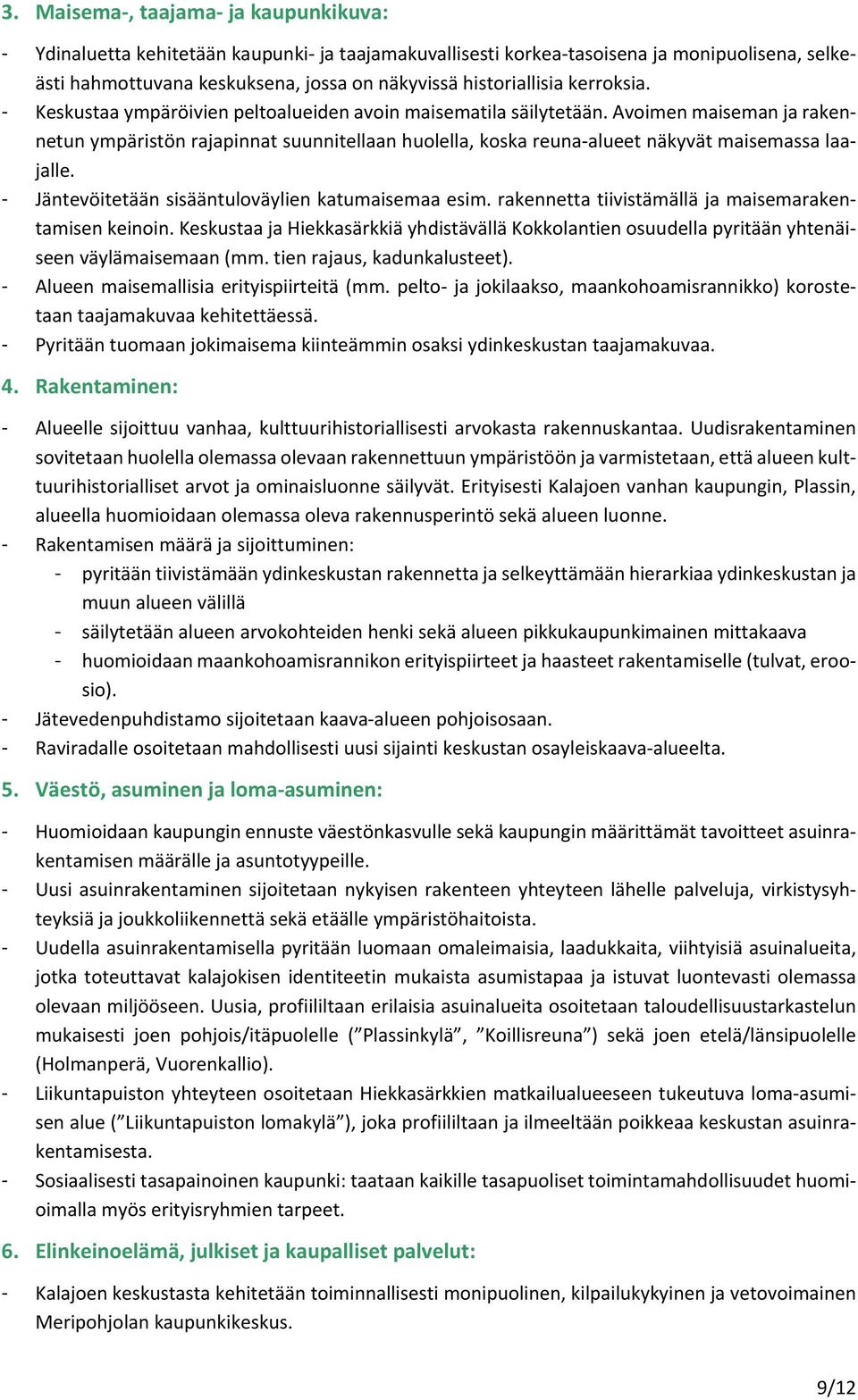 Avoimen maiseman ja rakennetun ympäristön rajapinnat suunnitellaan huolella, koska reuna alueet näkyvät maisemassa laajalle. - Jäntevöitetään sisääntuloväylien katumaisemaa esim.