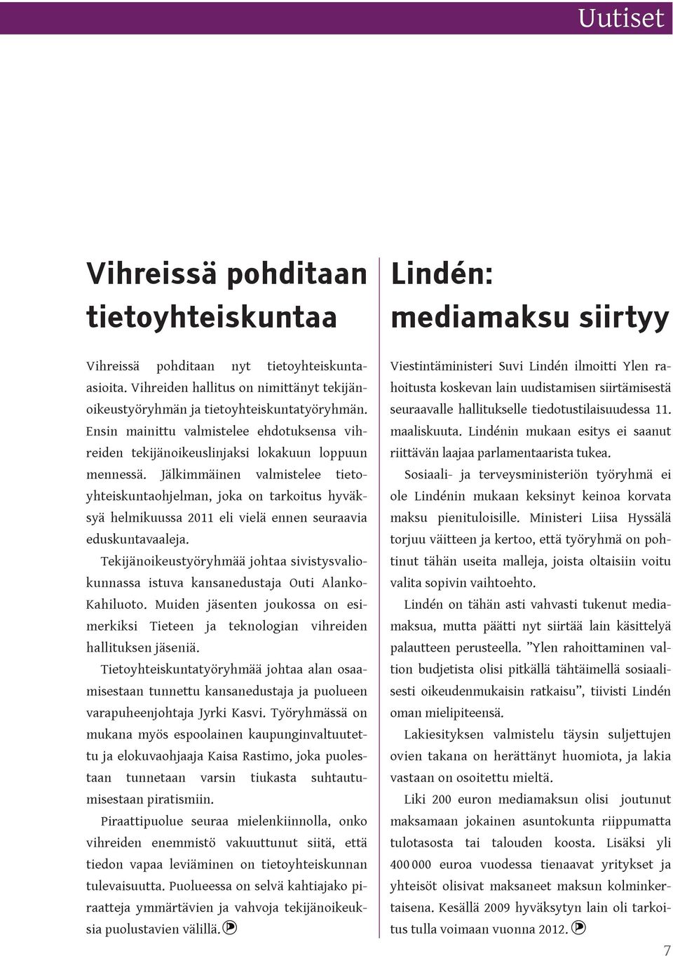 Vihreiden hallitus on nimittänyt tekijänensin mainittu valmistelee ehdotuksensa vih- reiden tekijänoikeuslinjaksi lokakuun loppuun mennessä.