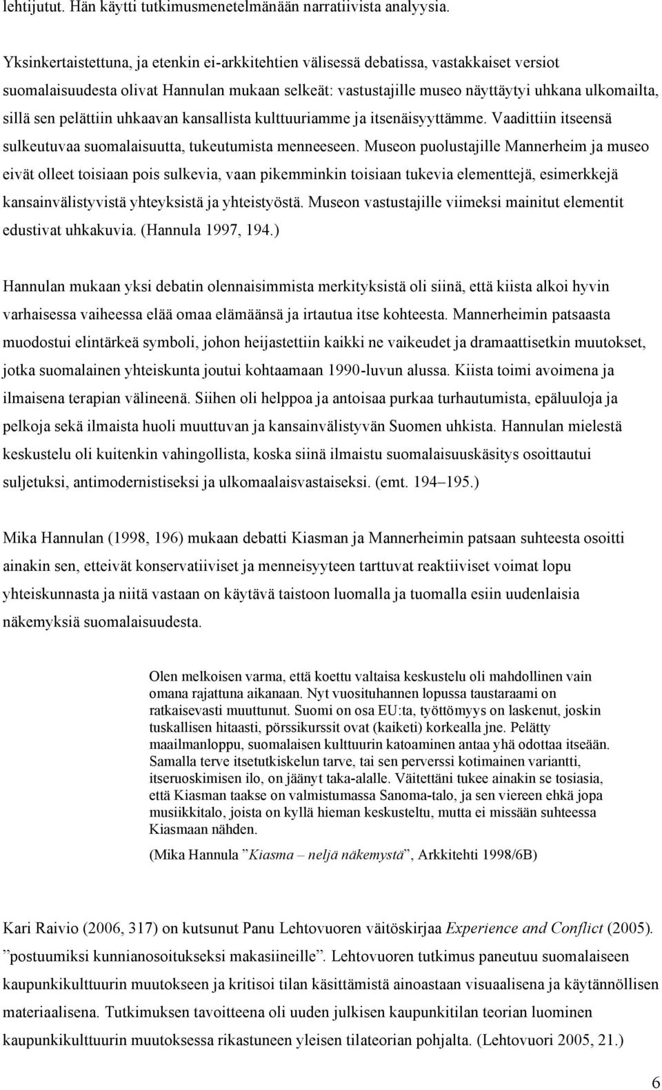 pelättiin uhkaavan kansallista kulttuuriamme ja itsenäisyyttämme. Vaadittiin itseensä sulkeutuvaa suomalaisuutta, tukeutumista menneeseen.