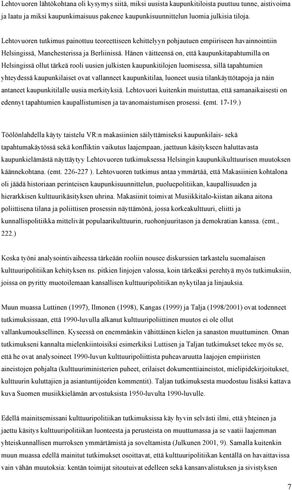 Hänen väitteensä on, että kaupunkitapahtumilla on Helsingissä ollut tärkeä rooli uusien julkisten kaupunkitilojen luomisessa, sillä tapahtumien yhteydessä kaupunkilaiset ovat vallanneet