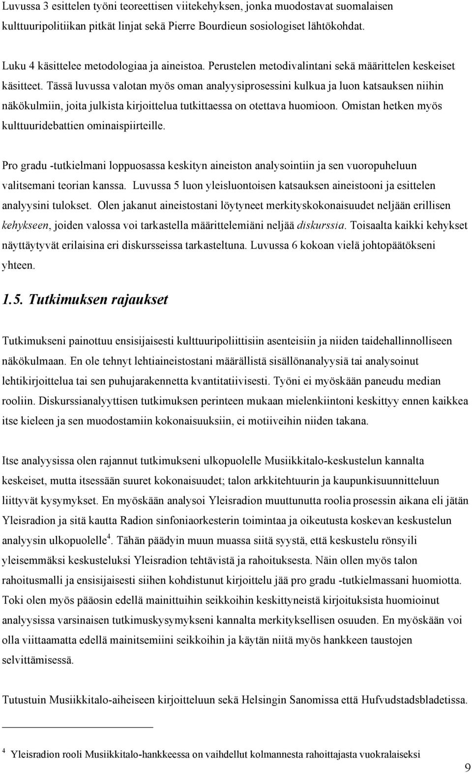 Tässä luvussa valotan myös oman analyysiprosessini kulkua ja luon katsauksen niihin näkökulmiin, joita julkista kirjoittelua tutkittaessa on otettava huomioon.