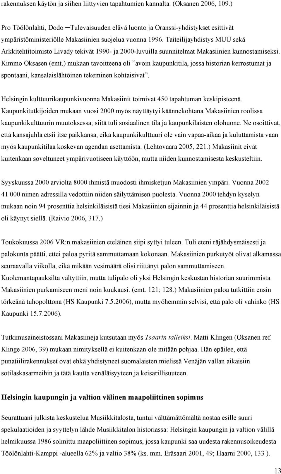 Taiteilijayhdistys MUU sekä Arkkitehtitoimisto Livady tekivät 1990- ja 2000-luvuilla suunnitelmat Makasiinien kunnostamiseksi. Kimmo Oksasen (emt.