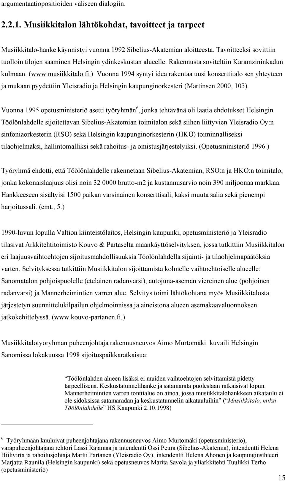 ) Vuonna 1994 syntyi idea rakentaa uusi konserttitalo sen yhteyteen ja mukaan pyydettiin Yleisradio ja Helsingin kaupunginorkesteri (Martinsen 2000, 103).