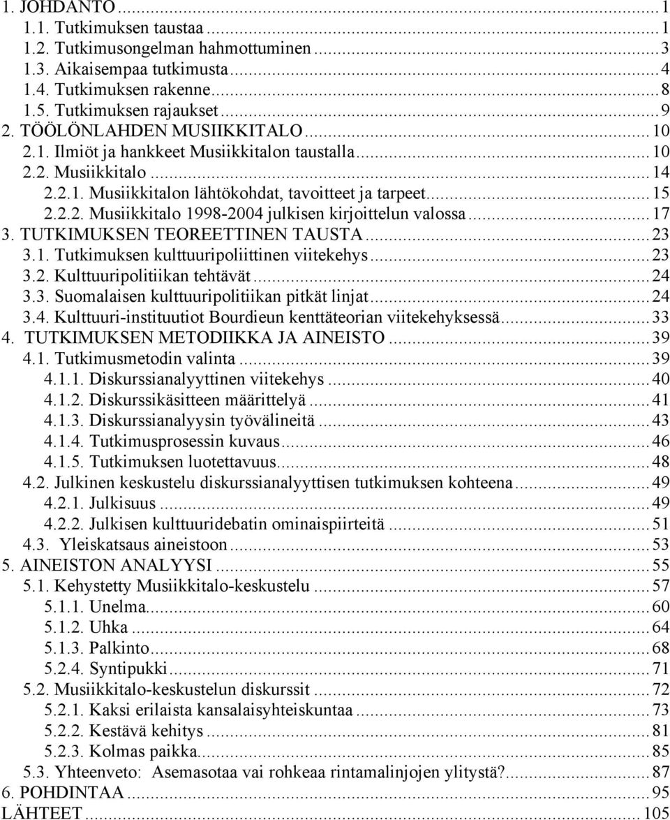 ..17 3. TUTKIMUKSEN TEOREETTINEN TAUSTA...23 3.1. Tutkimuksen kulttuuripoliittinen viitekehys...23 3.2. Kulttuuripolitiikan tehtävät...24 