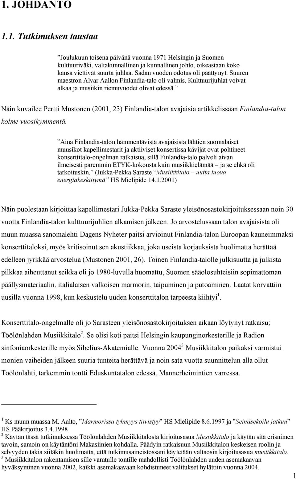 Näin kuvailee Pertti Mustonen (2001, 23) Finlandia-talon avajaisia artikkelissaan Finlandia-talon kolme vuosikymmentä.