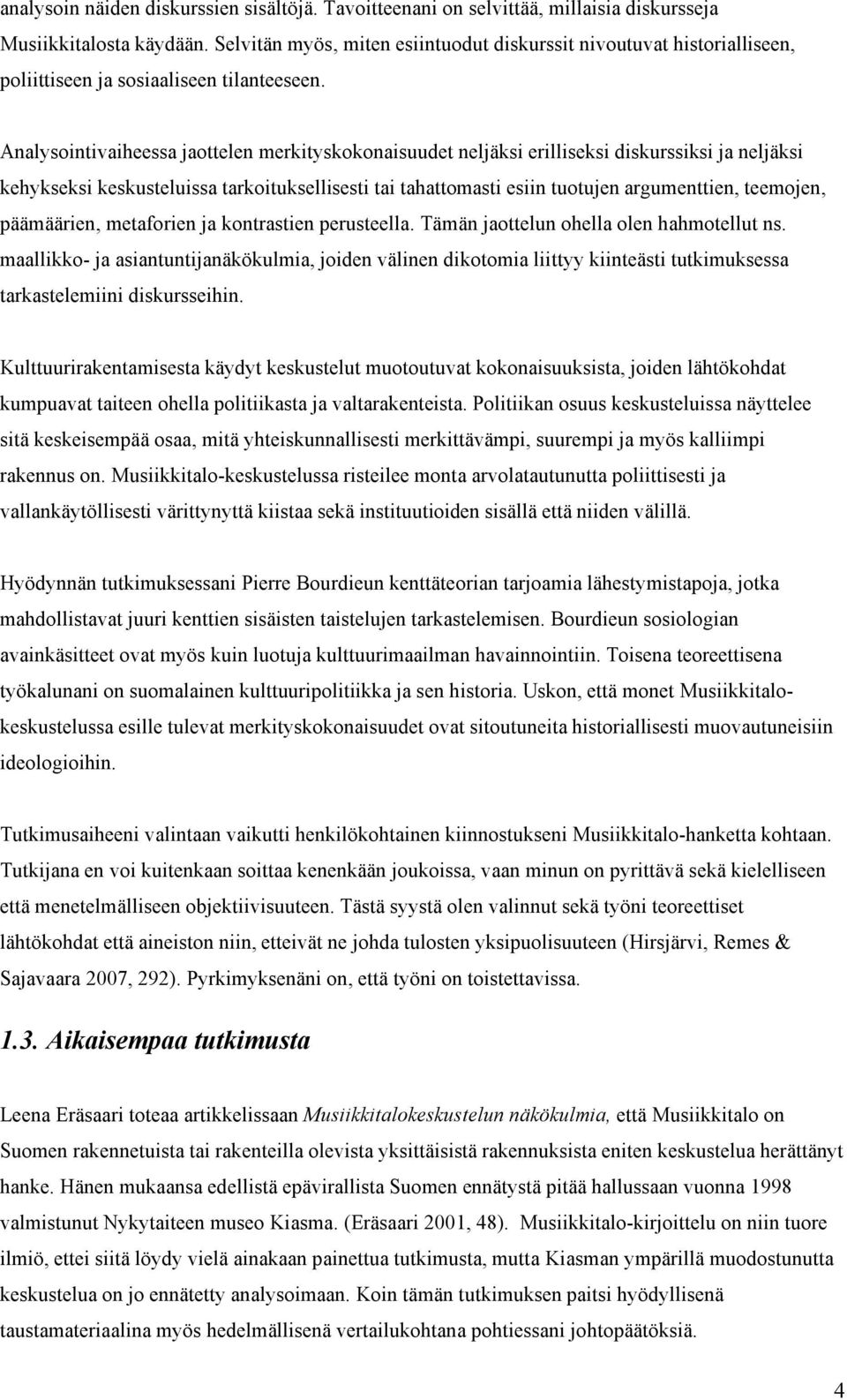 Analysointivaiheessa jaottelen merkityskokonaisuudet neljäksi erilliseksi diskurssiksi ja neljäksi kehykseksi keskusteluissa tarkoituksellisesti tai tahattomasti esiin tuotujen argumenttien,