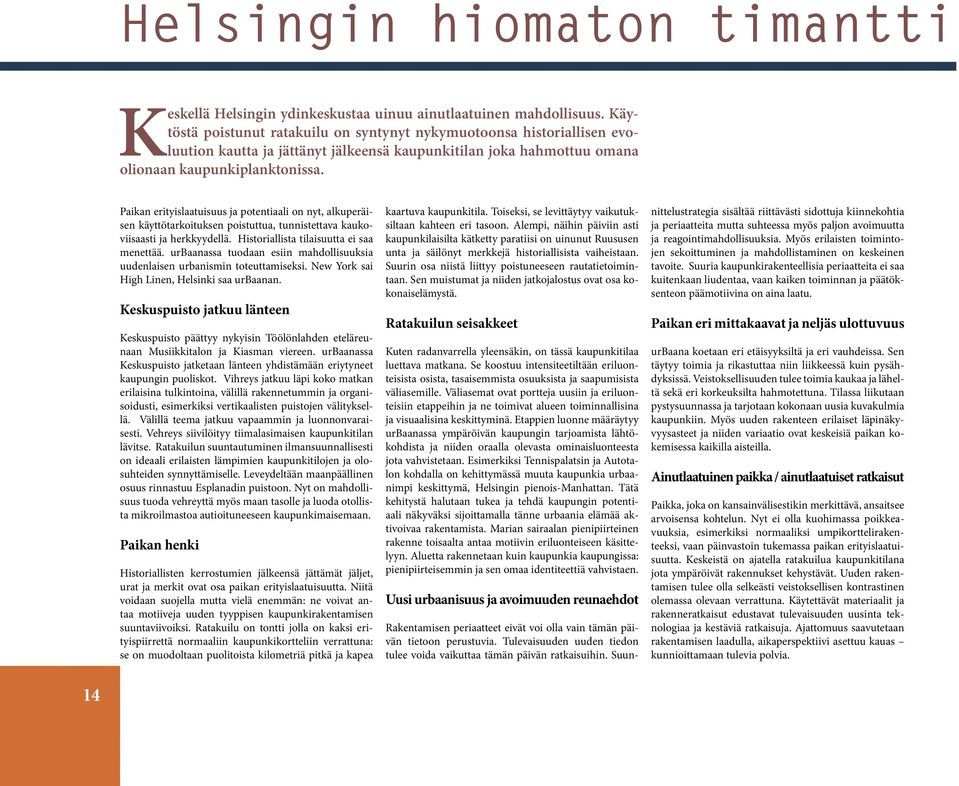 Paikan erityislaatuisuus ja potentiaali on nyt, alkuperäisen käyttötarkoituksen poistuttua, tunnistettava kaukoviisaasti ja herkkyydellä. Historiallista tilaisuutta ei saa menettää.