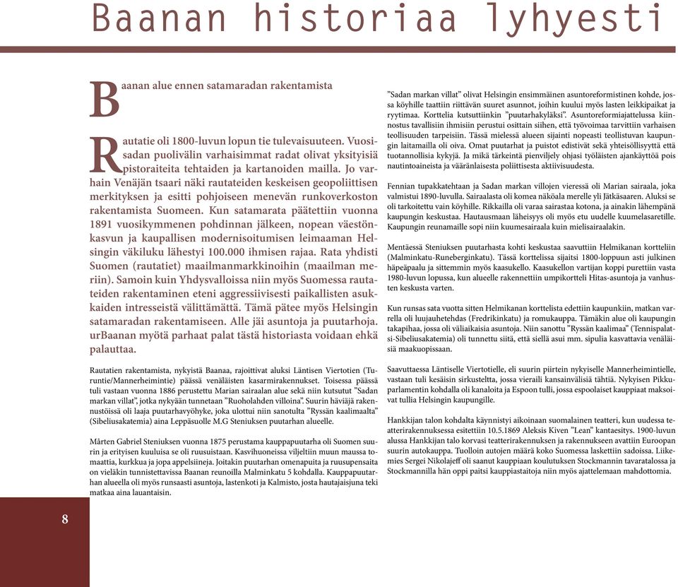 Jo varhain Venäjän tsaari näki rautateiden keskeisen geopoliittisen merkityksen ja esitti pohjoiseen menevän runkoverkoston rakentamista Suomeen.