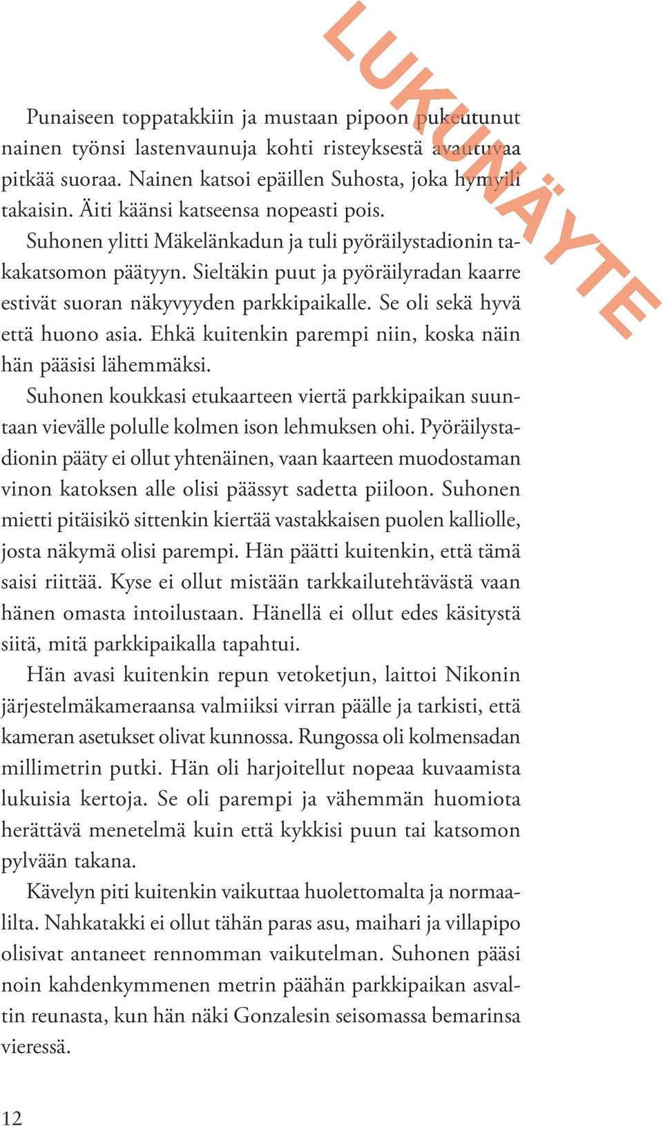 Se oli sekä hyvä että huono asia. Ehkä kuitenkin parempi niin, koska näin hän pääsisi lähemmäksi. Suhonen koukkasi etukaarteen viertä parkkipaikan suuntaan vievälle polulle kolmen ison lehmuksen ohi.