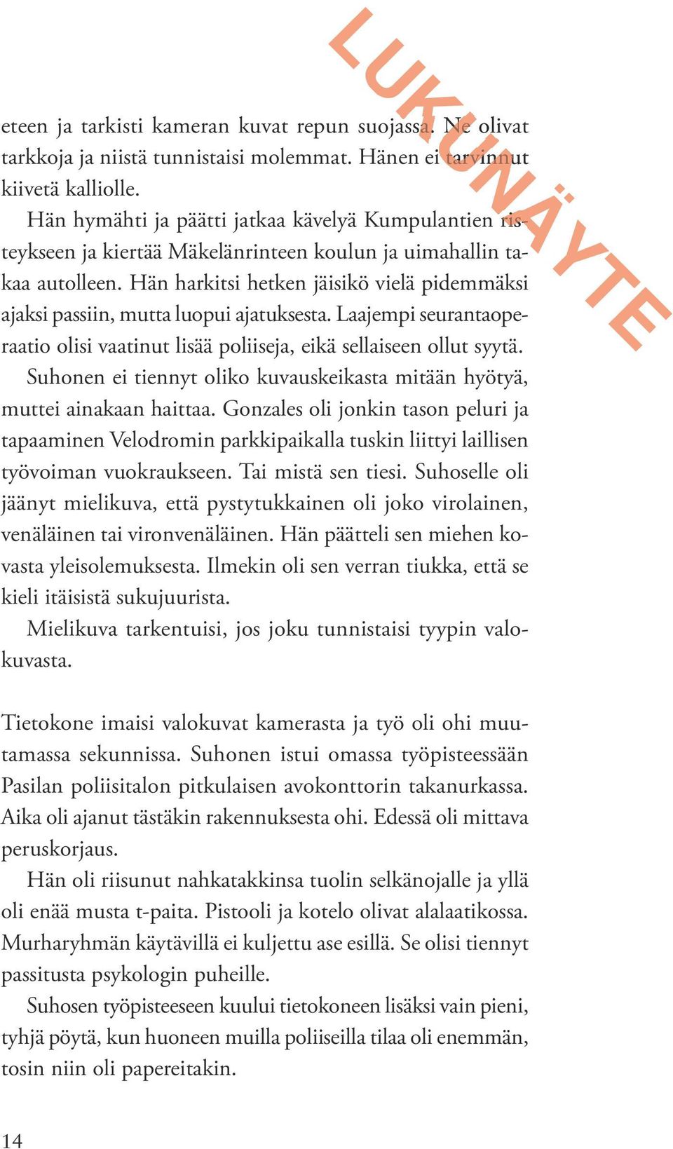 Hän harkitsi hetken jäisikö vielä pidemmäksi ajaksi passiin, mutta luopui ajatuksesta. Laajempi seurantaoperaatio olisi vaatinut lisää poliiseja, eikä sellaiseen ollut syytä.