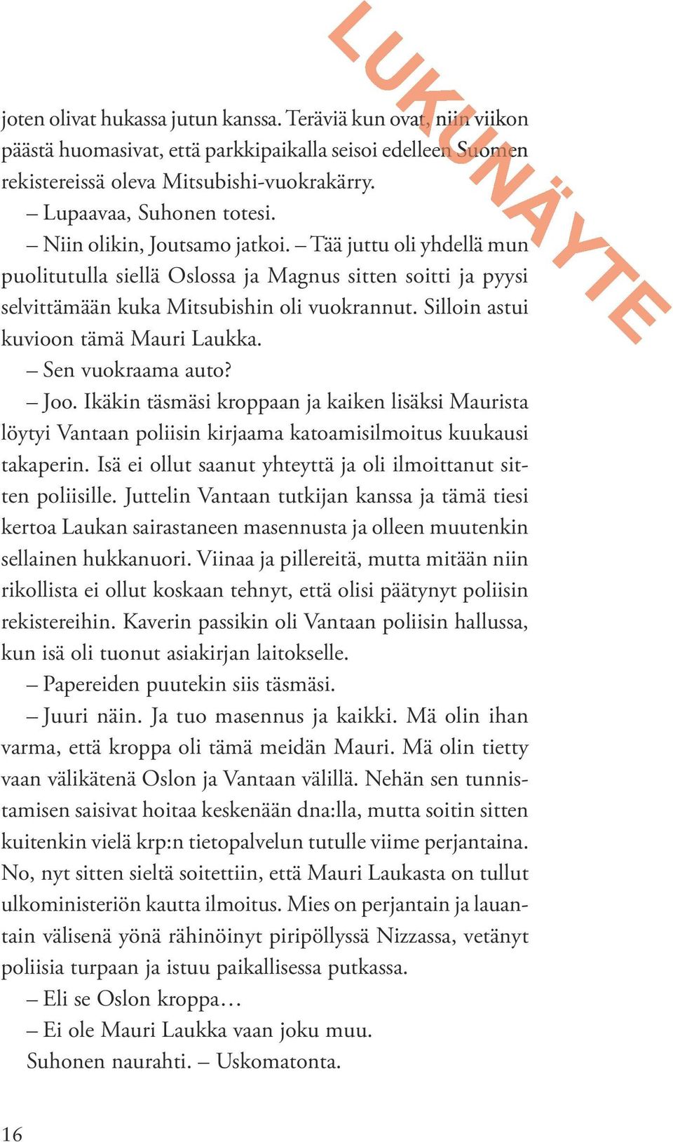 Silloin astui kuvioon tämä Mauri Laukka. Sen vuokraama auto? Joo. Ikäkin täsmäsi kroppaan ja kaiken lisäksi Maurista löytyi Vantaan poliisin kirjaama katoamisilmoitus kuukausi takaperin.