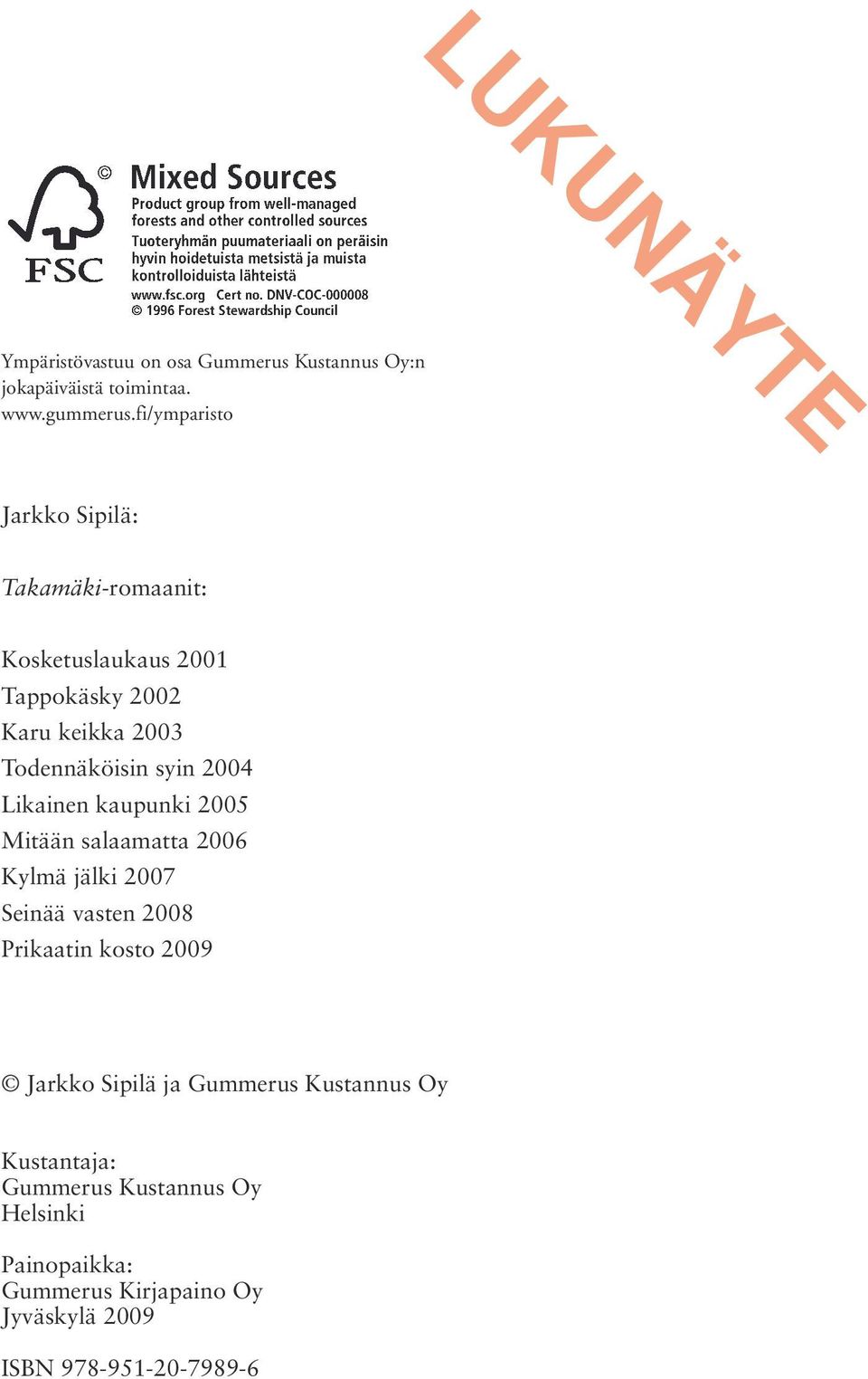 2004 Likainen kaupunki 2005 Mitään salaamatta 2006 Kylmä jälki 2007 Seinää vasten 2008 Prikaatin kosto 2009 Jarkko