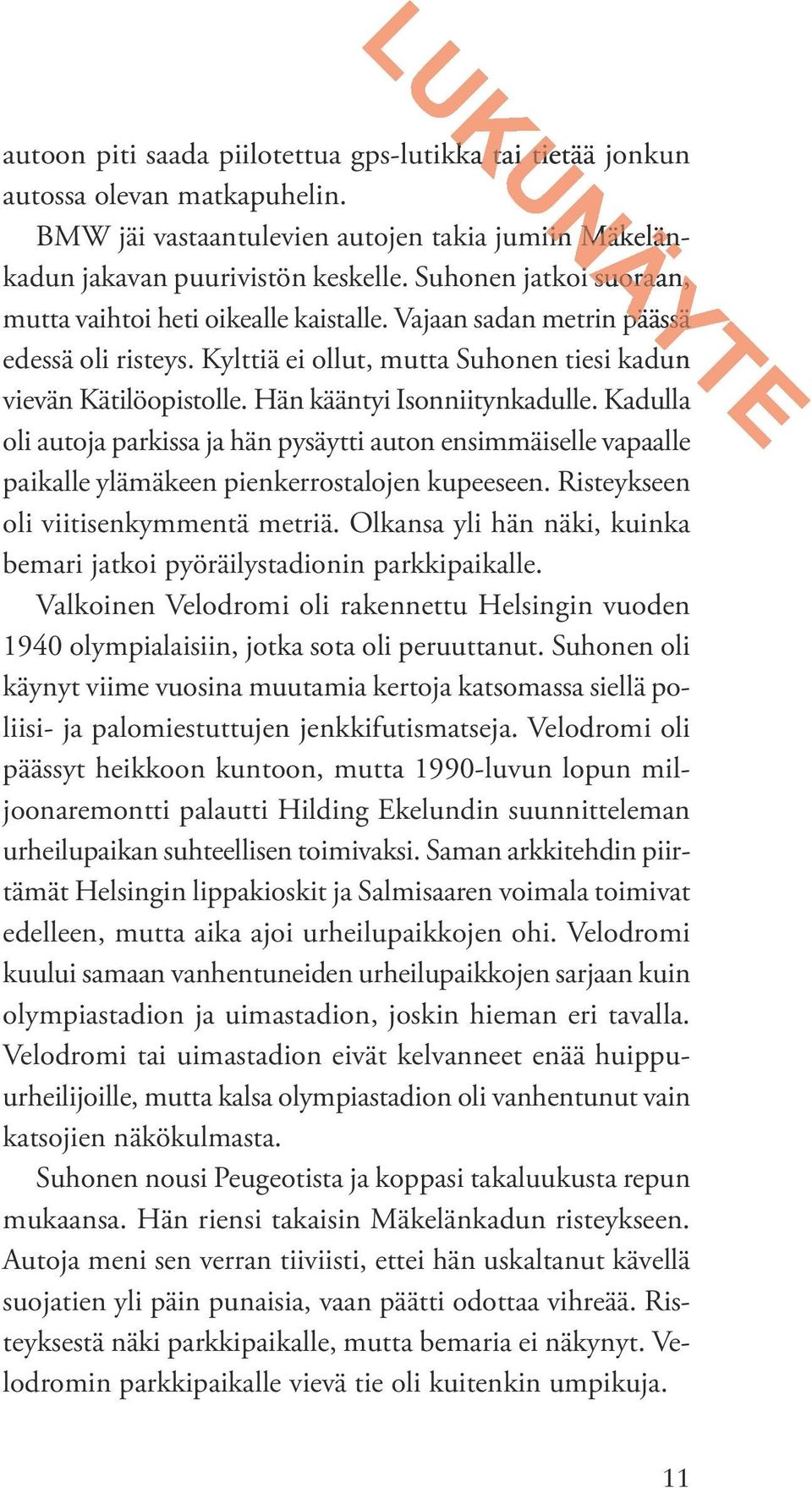 Hän kääntyi Isonniitynkadulle. Kadulla oli autoja parkissa ja hän pysäytti auton ensimmäiselle vapaalle paikalle ylämäkeen pienkerrostalojen kupeeseen. Risteykseen oli viitisenkymmentä metriä.