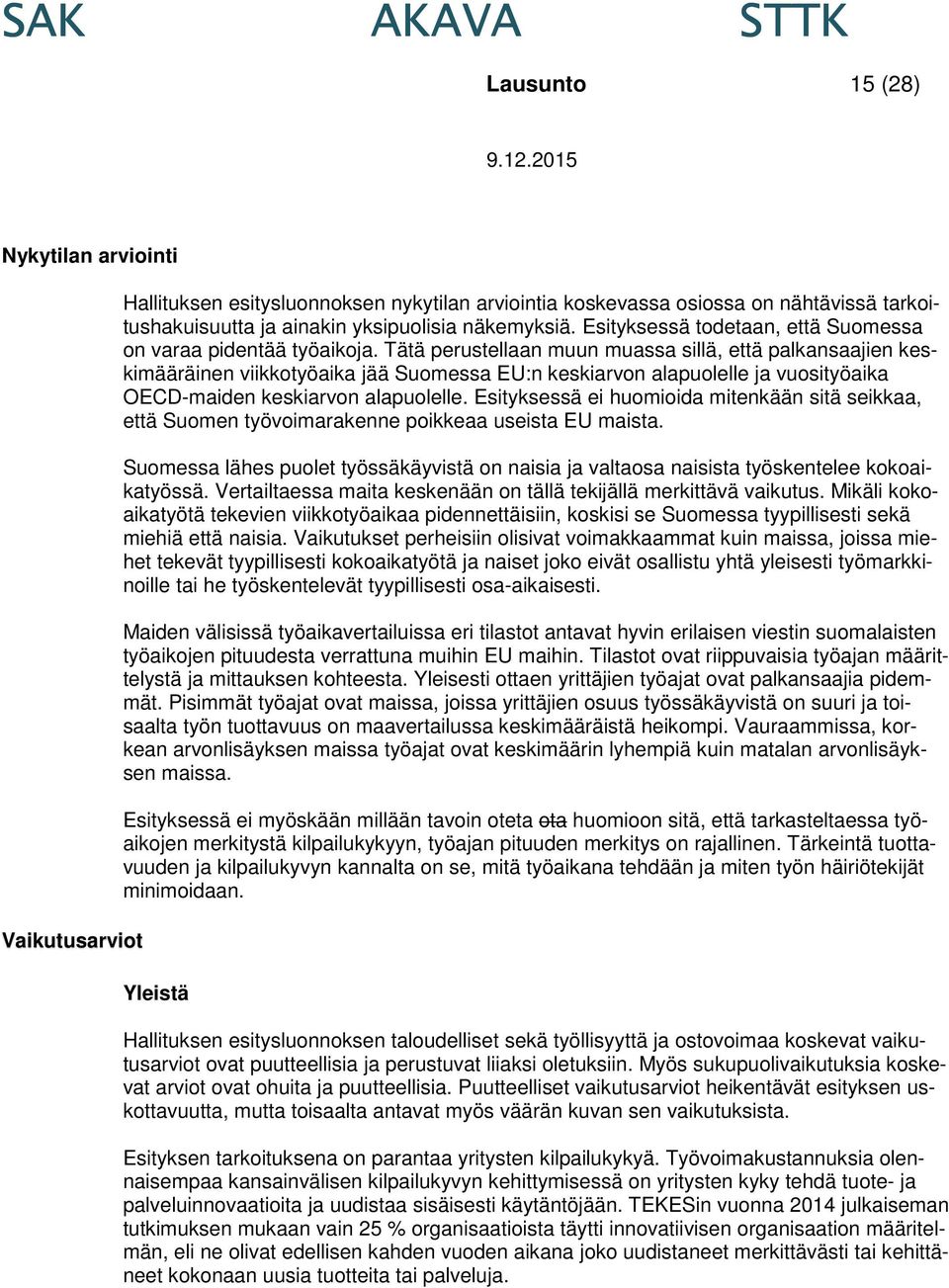 Tätä perustellaan muun muassa sillä, että palkansaajien keskimääräinen viikkotyöaika jää Suomessa EU:n keskiarvon alapuolelle ja vuosityöaika OECD-maiden keskiarvon alapuolelle.