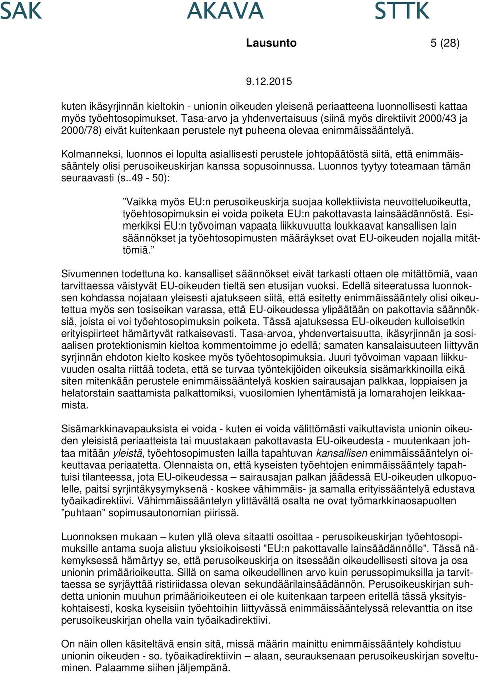 Kolmanneksi, luonnos ei lopulta asiallisesti perustele johtopäätöstä siitä, että enimmäissääntely olisi perusoikeuskirjan kanssa sopusoinnussa. Luonnos tyytyy toteamaan tämän seuraavasti (s.