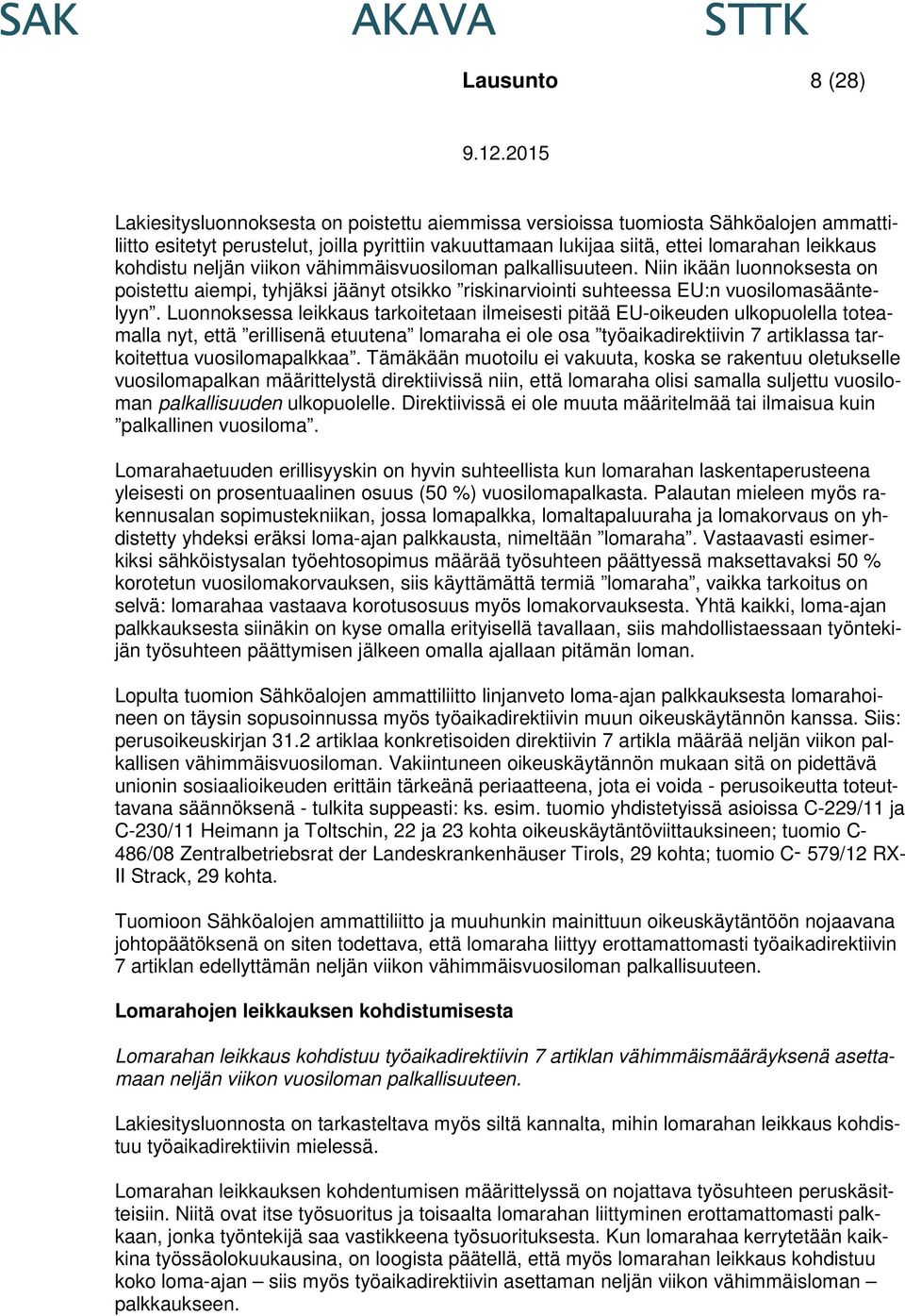 Luonnoksessa leikkaus tarkoitetaan ilmeisesti pitää EU-oikeuden ulkopuolella toteamalla nyt, että erillisenä etuutena lomaraha ei ole osa työaikadirektiivin 7 artiklassa tarkoitettua vuosilomapalkkaa.