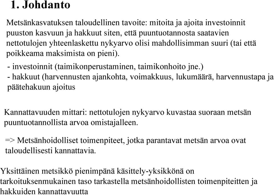 ) - hakkuut (harvennusten ajankohta, voimakkuus, lukumäärä, harvennustapa ja päätehakuun ajoitus Kannattavuuden mittari: nettotulojen nykyarvo kuvastaa suoraan metsän puuntuotannollista arvoa