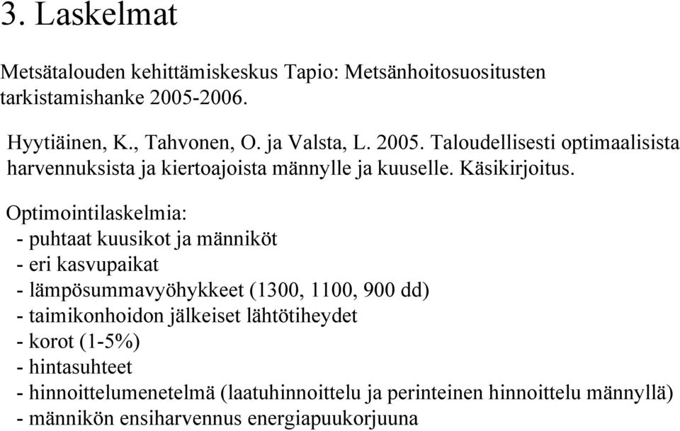 Optimointilaskelmia: - puhtaat kuusikot ja männiköt - eri kasvupaikat - lämpösummavyöhykkeet (1300, 1100, 900 dd) - taimikonhoidon