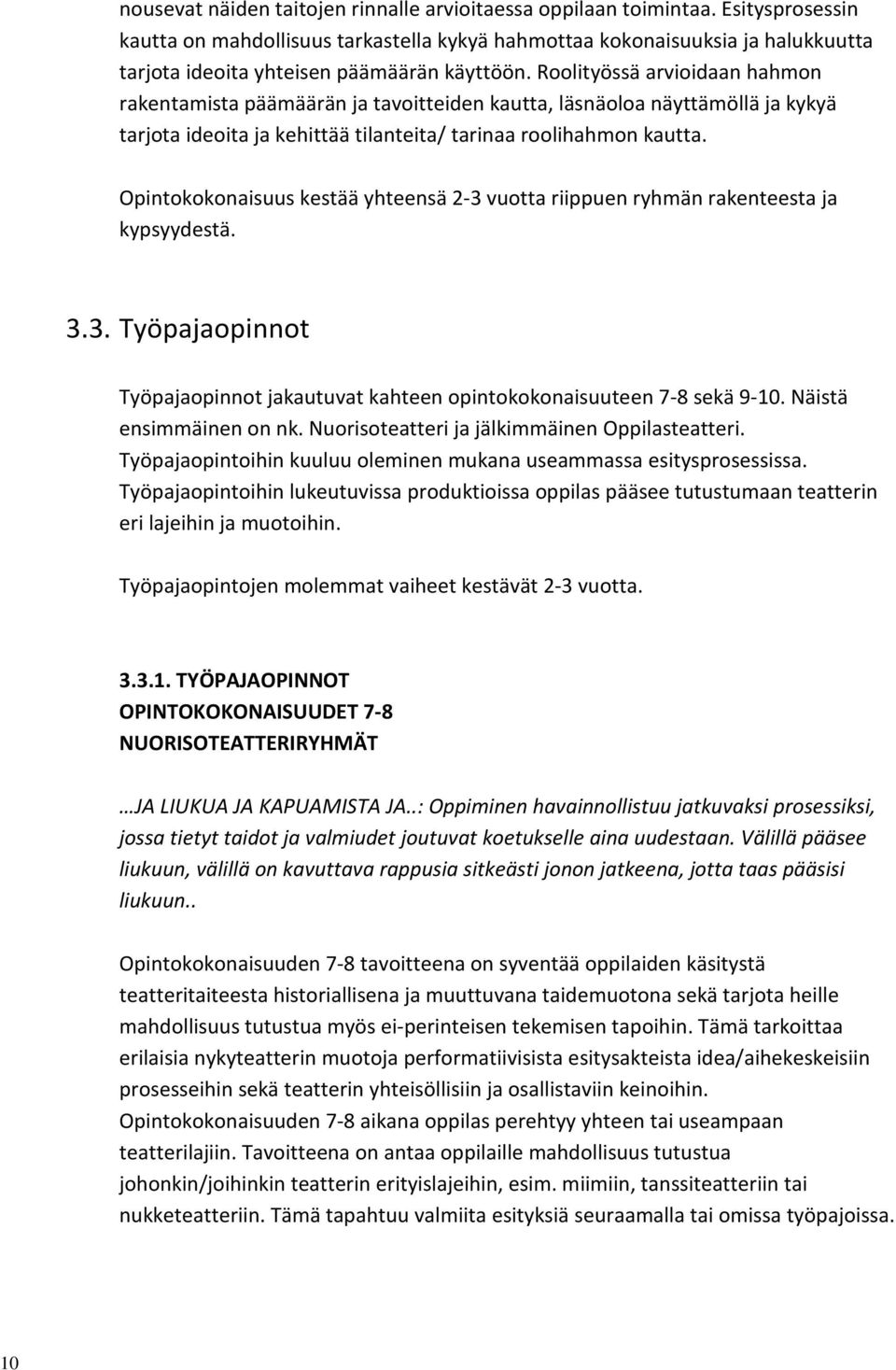 Roolityössä arvioidaan hahmon rakentamista päämäärän ja tavoitteiden kautta, läsnäoloa näyttämöllä ja kykyä tarjota ideoita ja kehittää tilanteita/ tarinaa roolihahmon kautta.