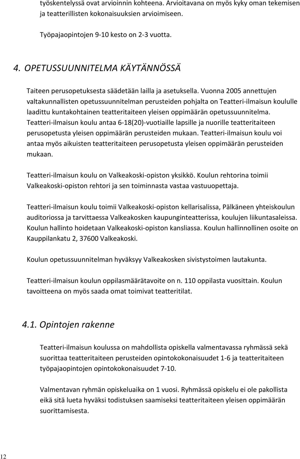 Vuonna 2005 annettujen valtakunnallisten opetussuunnitelman perusteiden pohjalta on Teatteri-ilmaisun koululle laadittu kuntakohtainen teatteritaiteen yleisen oppimäärän opetussuunnitelma.