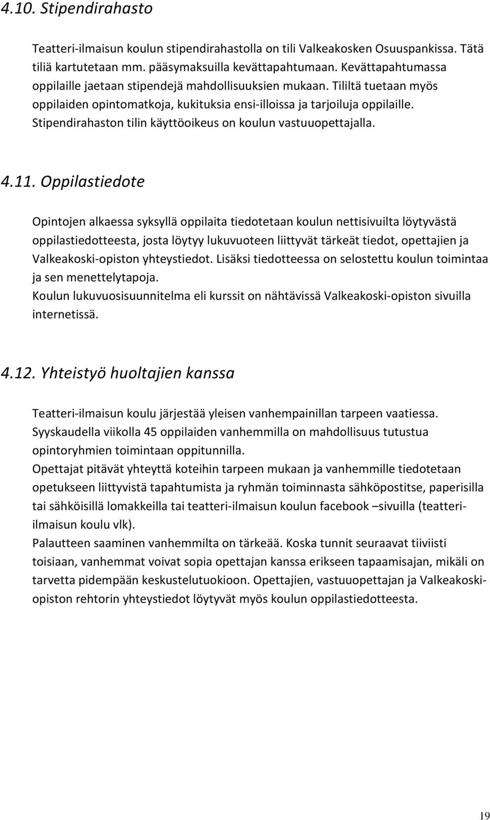 Stipendirahaston tilin käyttöoikeus on koulun vastuuopettajalla. 4.11.