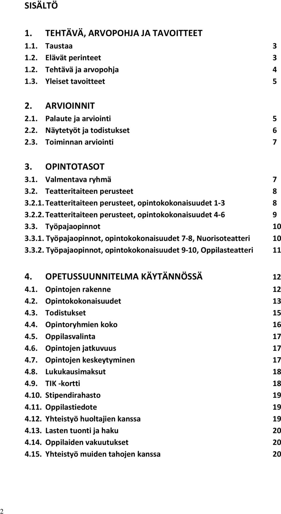 3. Työpajaopinnot 10 3.3.1. Työpajaopinnot, opintokokonaisuudet 7-8, Nuorisoteatteri 10 3.3.2. Työpajaopinnot, opintokokonaisuudet 9-10, Oppilasteatteri 11 4. OPETUSSUUNNITELMA KÄYTÄNNÖSSÄ 12 4.1. Opintojen rakenne 12 4.