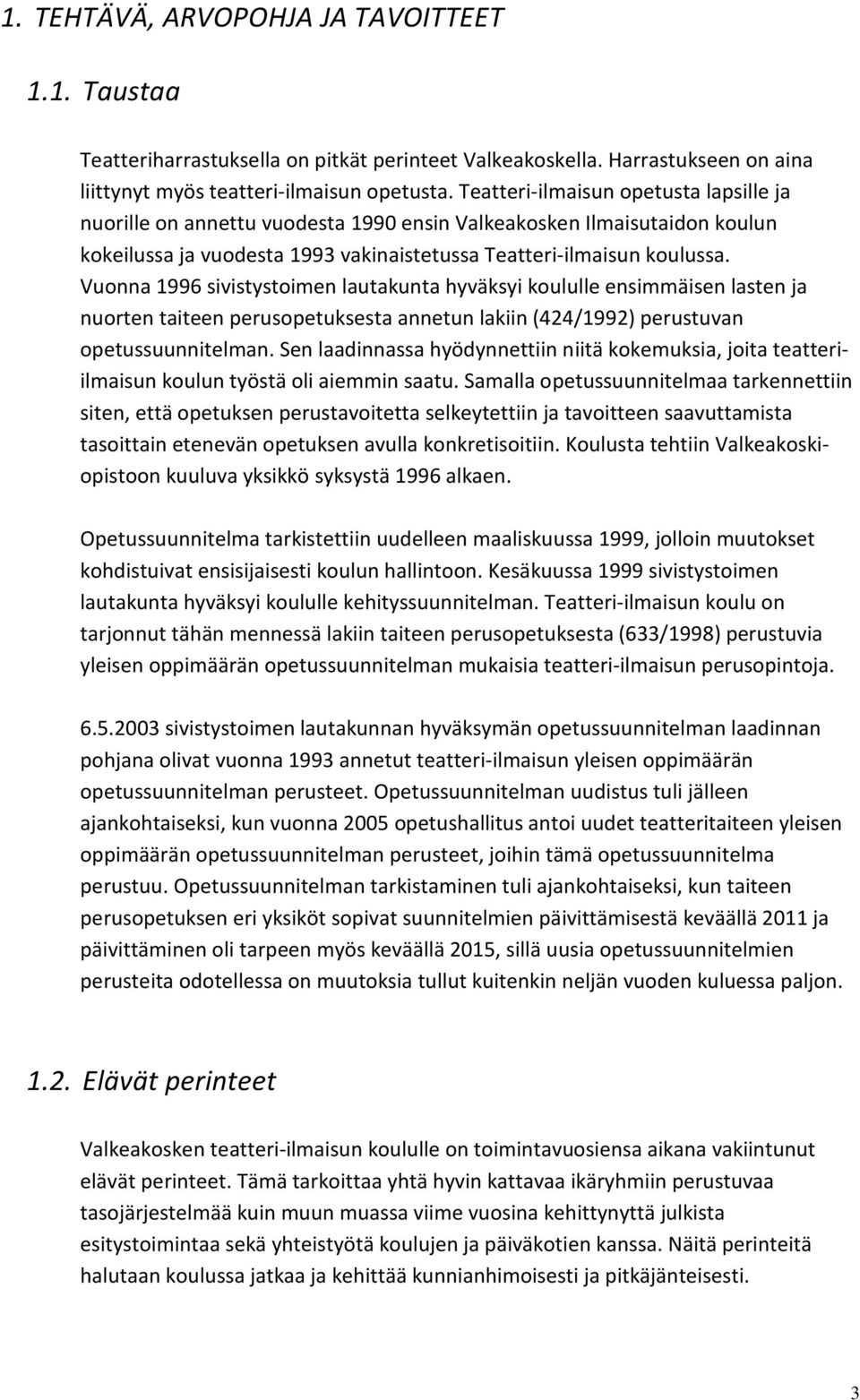 Vuonna 1996 sivistystoimen lautakunta hyväksyi koululle ensimmäisen lasten ja nuorten taiteen perusopetuksesta annetun lakiin (424/1992) perustuvan opetussuunnitelman.