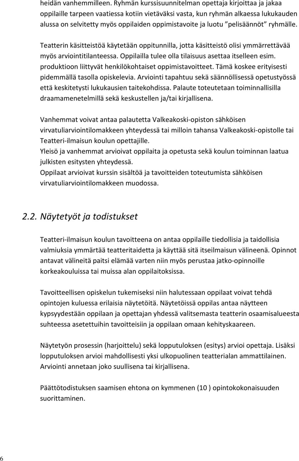 luotu pelisäännöt ryhmälle. Teatterin käsitteistöä käytetään oppitunnilla, jotta käsitteistö olisi ymmärrettävää myös arviointitilanteessa. Oppilailla tulee olla tilaisuus asettaa itselleen esim.