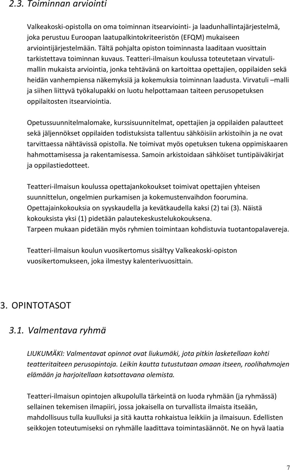 Teatteri-ilmaisun koulussa toteutetaan virvatulimallin mukaista arviointia, jonka tehtävänä on kartoittaa opettajien, oppilaiden sekä heidän vanhempiensa näkemyksiä ja kokemuksia toiminnan laadusta.