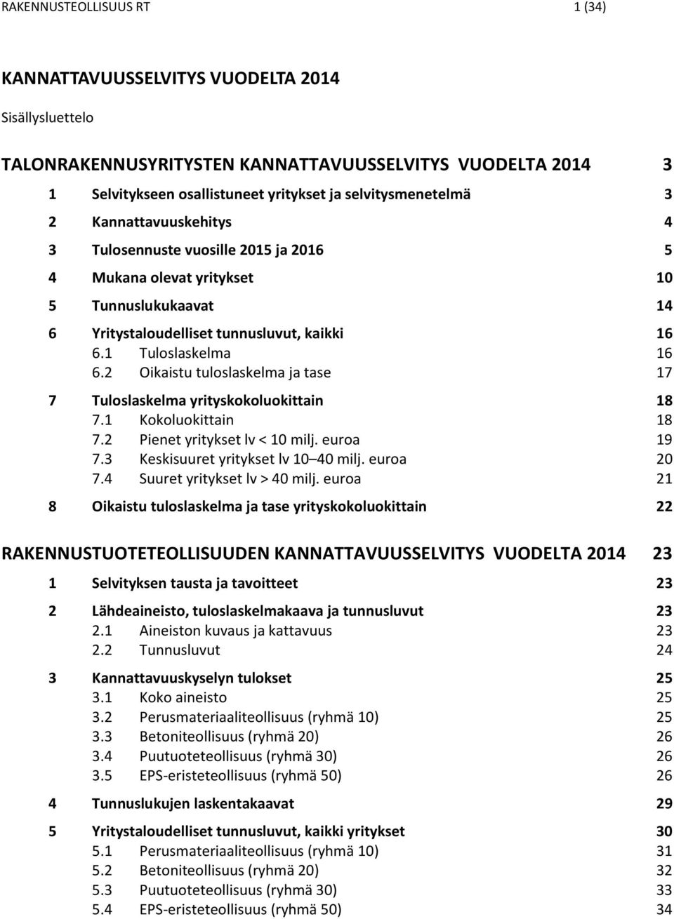 2 Oikaistu tuloslaskelma ja tase 17 7 Tuloslaskelma yrityskokoluokittain 18 7.1 okoluokittain 18 7.2 ienet yritykset lv < 10 milj. euroa 19 7.3 eskisuuret yritykset lv 10 40 milj. euroa 20 7.