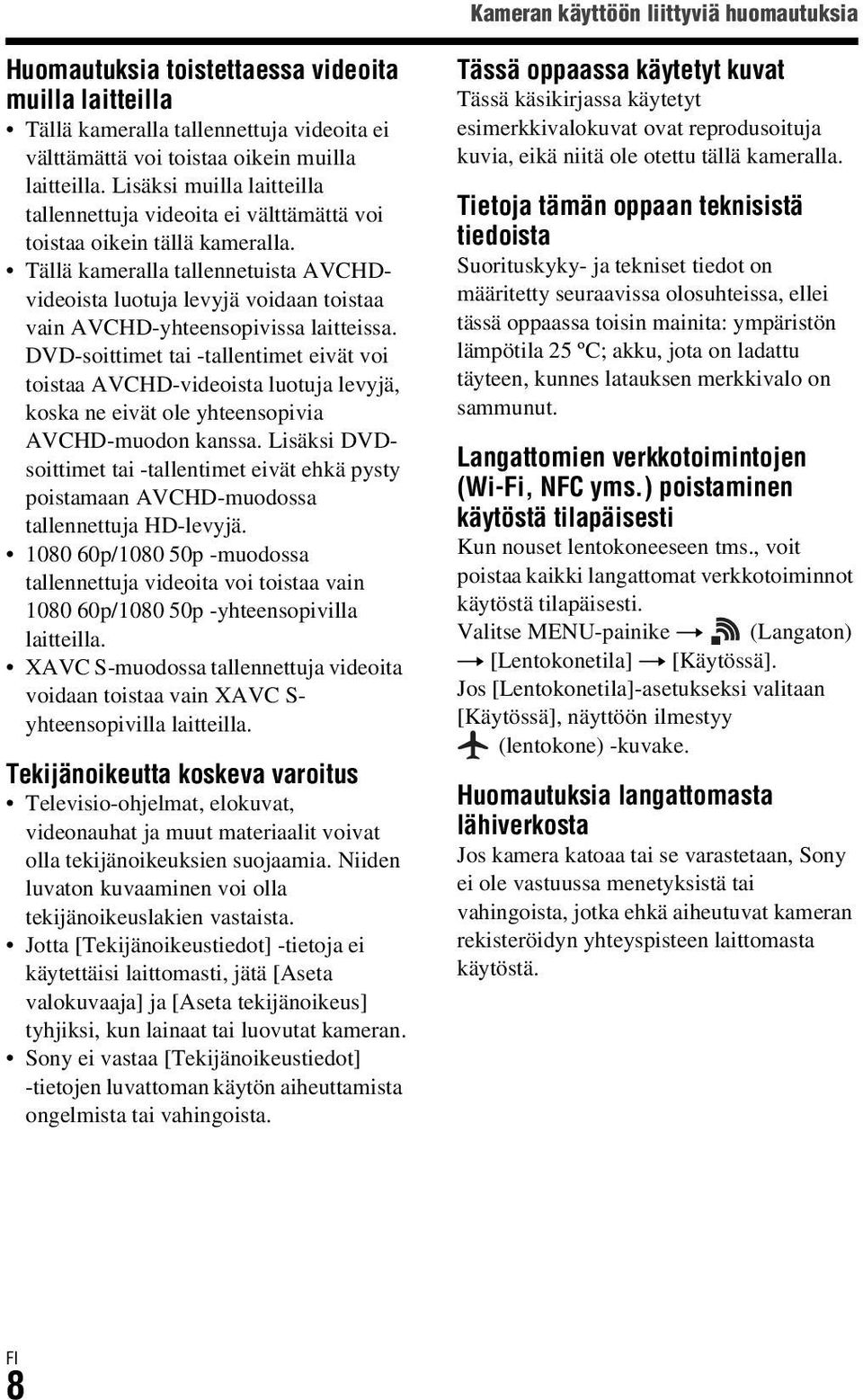 Tällä kameralla tallennetuista AVCHDvideoista luotuja levyjä voidaan toistaa vain AVCHD-yhteensopivissa laitteissa.