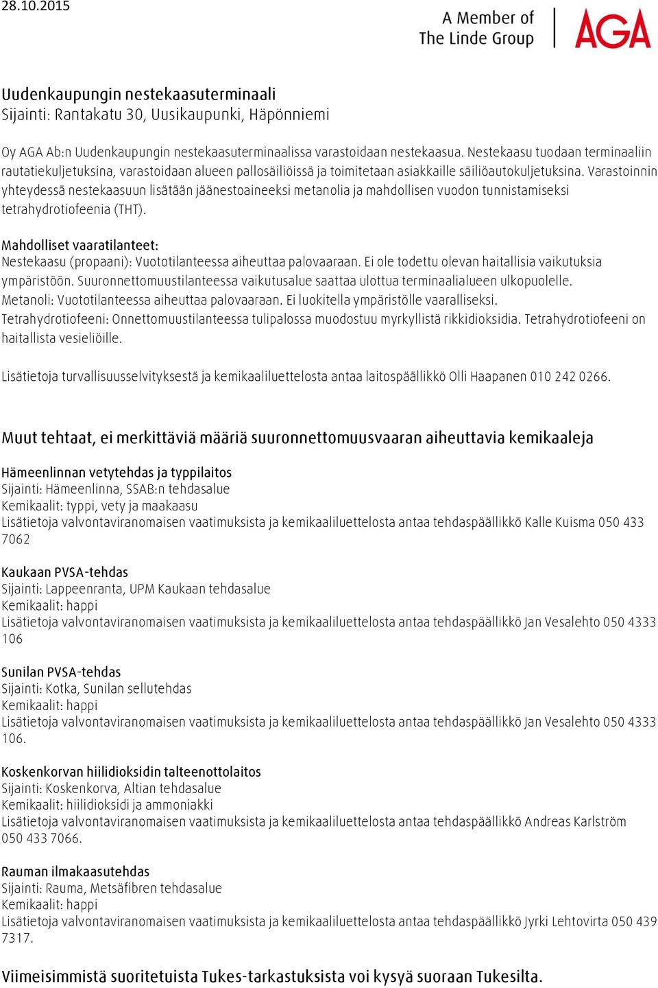 Varastoinnin yhteydessä nestekaasuun lisätään jäänestoaineeksi metanolia ja mahdollisen vuodon tunnistamiseksi tetrahydrotiofeenia (THT). Nestekaasu (propaani): Vuototilanteessa aiheuttaa palovaaraan.