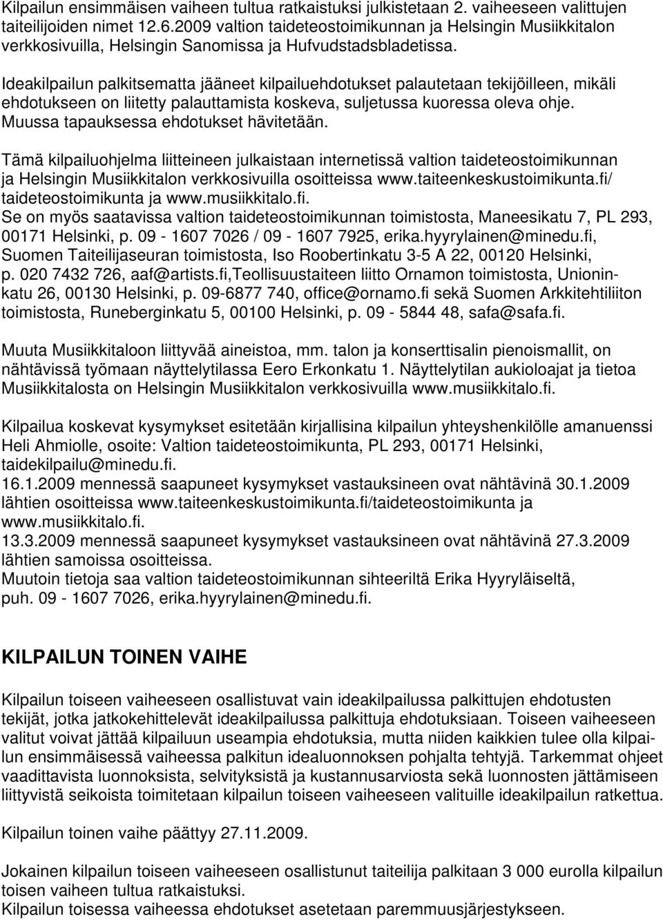 Ideakilpailun palkitsematta jääneet kilpailuehdotukset palautetaan tekijöilleen, mikäli ehdotukseen on liitetty palauttamista koskeva, suljetussa kuoressa oleva ohje.