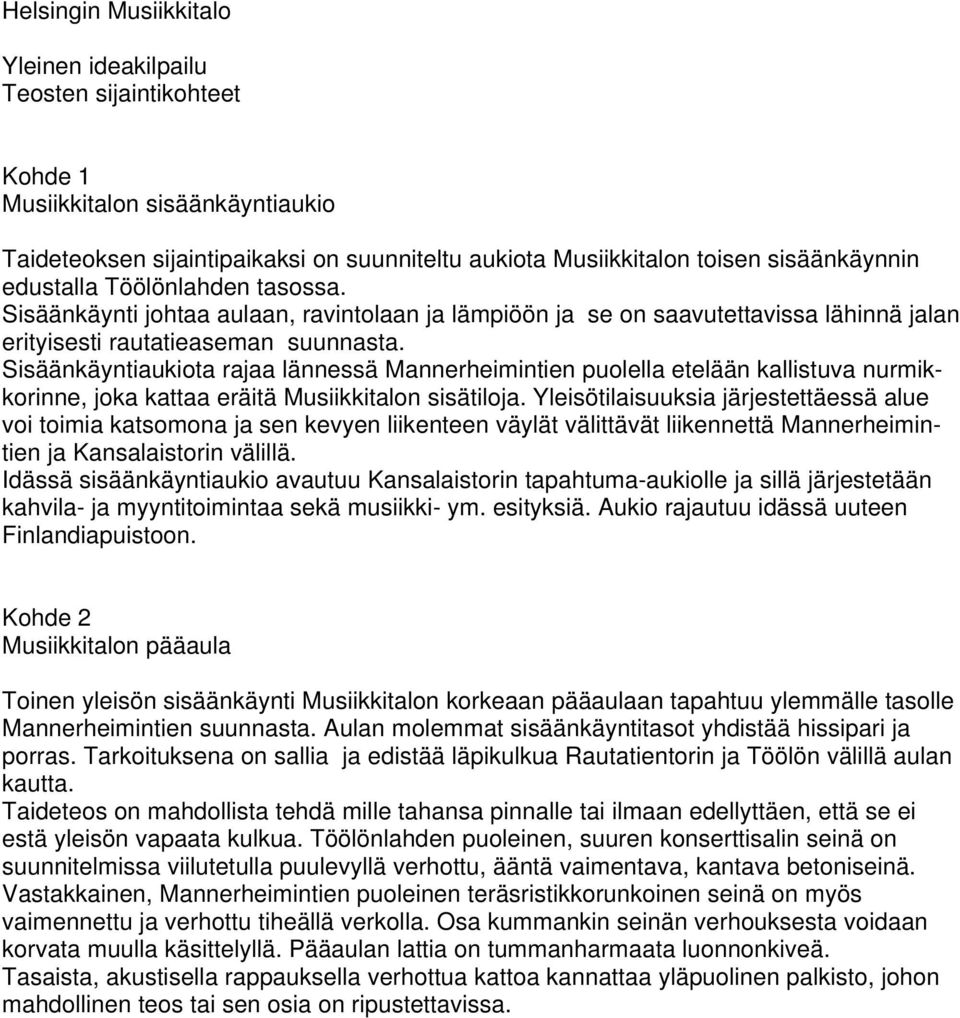 Sisäänkäyntiaukiota rajaa lännessä Mannerheimintien puolella etelään kallistuva nurmikkorinne, joka kattaa eräitä Musiikkitalon sisätiloja.