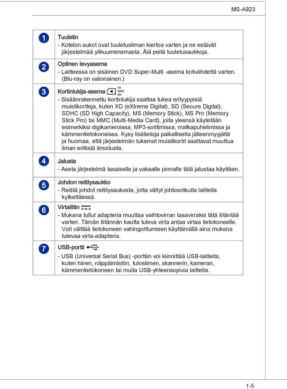 ) 3 Kortinlukija-asema - Sisäänrakennettu kortinlukija saattaa tukea erityyppisiä muistikortteja, kuten XD (extreme Digital), SD (Secure Digital), SDHC (SD High Capacity), MS (Memory Stick), MS Pro