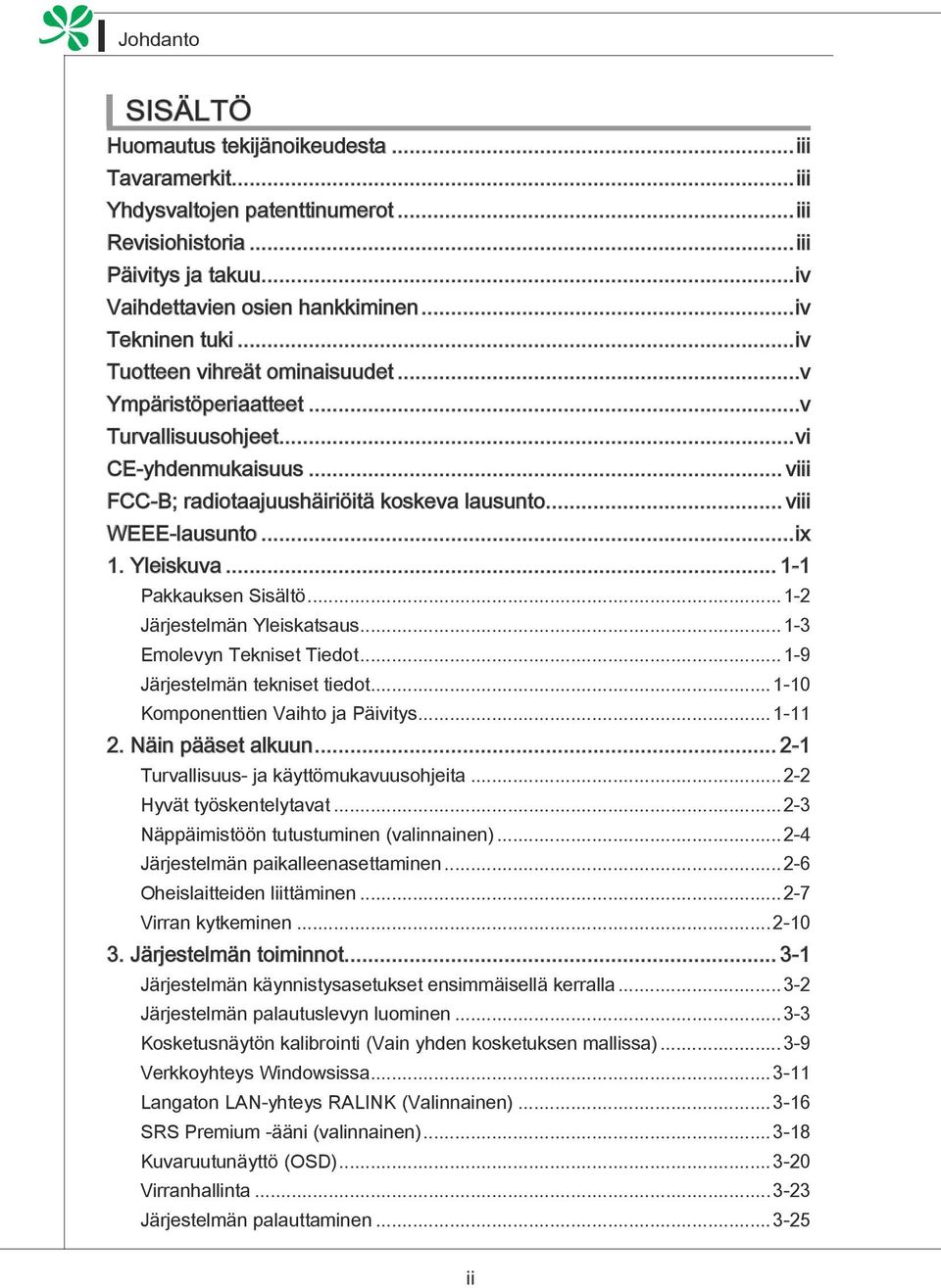 .. 1-1 Pakkauksen Sisältö...1-2 Järjestelmän Yleiskatsaus...1-3 Emolevyn Tekniset Tiedot...1-9 Järjestelmän tekniset tiedot...1-10 Komponenttien Vaihto ja Päivitys...1-11 2. Näin pääset alkuun.