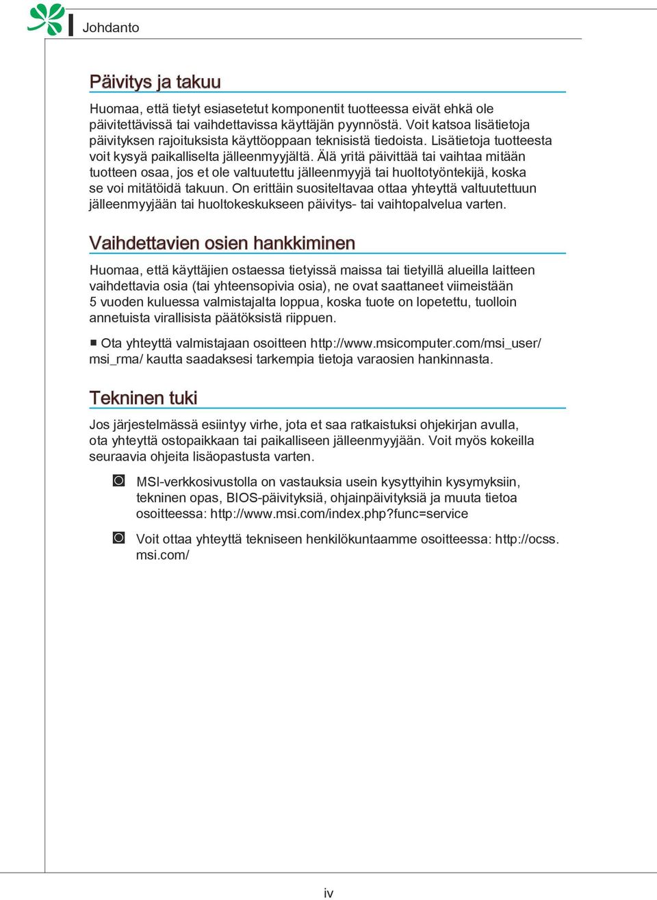 Älä yritä päivittää tai vaihtaa mitään tuotteen osaa, jos et ole valtuutettu jälleenmyyjä tai huoltotyöntekijä, koska se voi mitätöidä takuun.