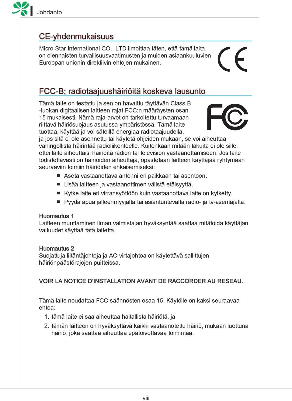 FCC-B; radiotaajuushäiriöitä koskeva lausunto Tämä laite on testattu ja sen on havaittu täyttävän Class B -luokan digitaalisen laitteen rajat FCC:n määräysten osan 15 mukaisesti.