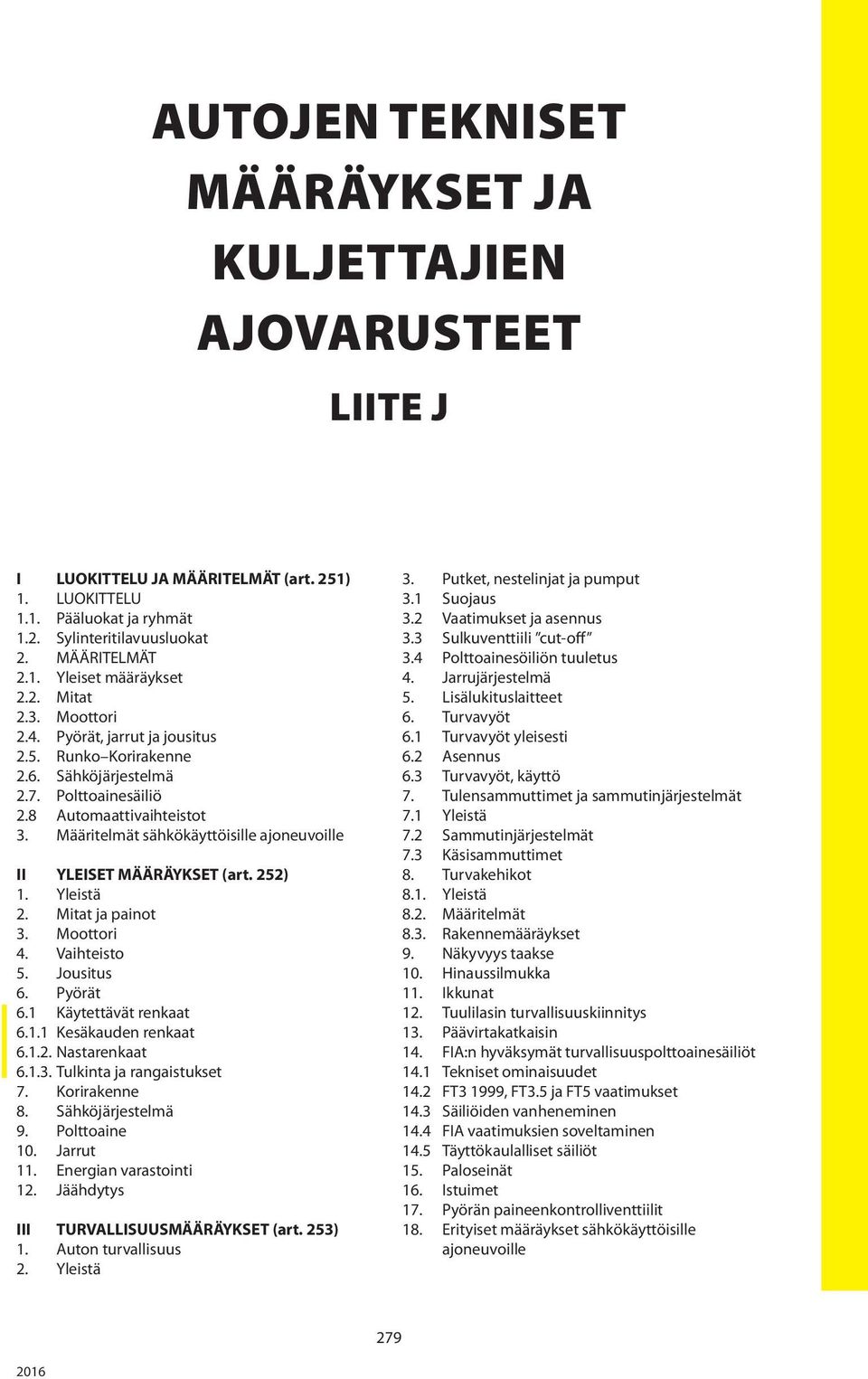 Määritelmät sähkökäyttöisille ajoneuvoille II YLEISET MÄÄRÄYKSET (art. 252) 1. Yleistä 2. Mitat ja painot 3. Moottori 4. Vaihteisto 5. Jousitus 6. Pyörät 6.1 Käytettävät renkaat 6.1.1 Kesäkauden renkaat 6.