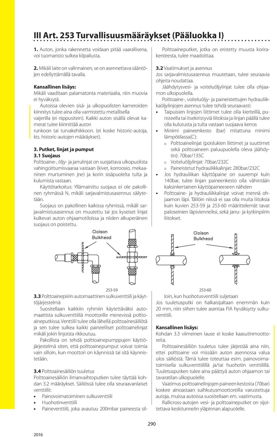 Autoissa olevien sisä- ja ulkopuolisten kameroiden kiinnitys tulee aina olla varmistettu metallisella vaijerilla (ei nippusitein).