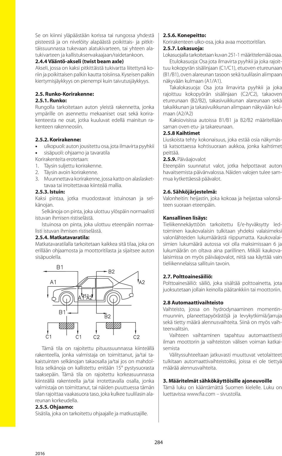 Kyseisen palkin kiertymisjäykkyys on pienempi kuin taivutusjäykkyys. 2.5. Runko-Korirakenne: 2.5.1.