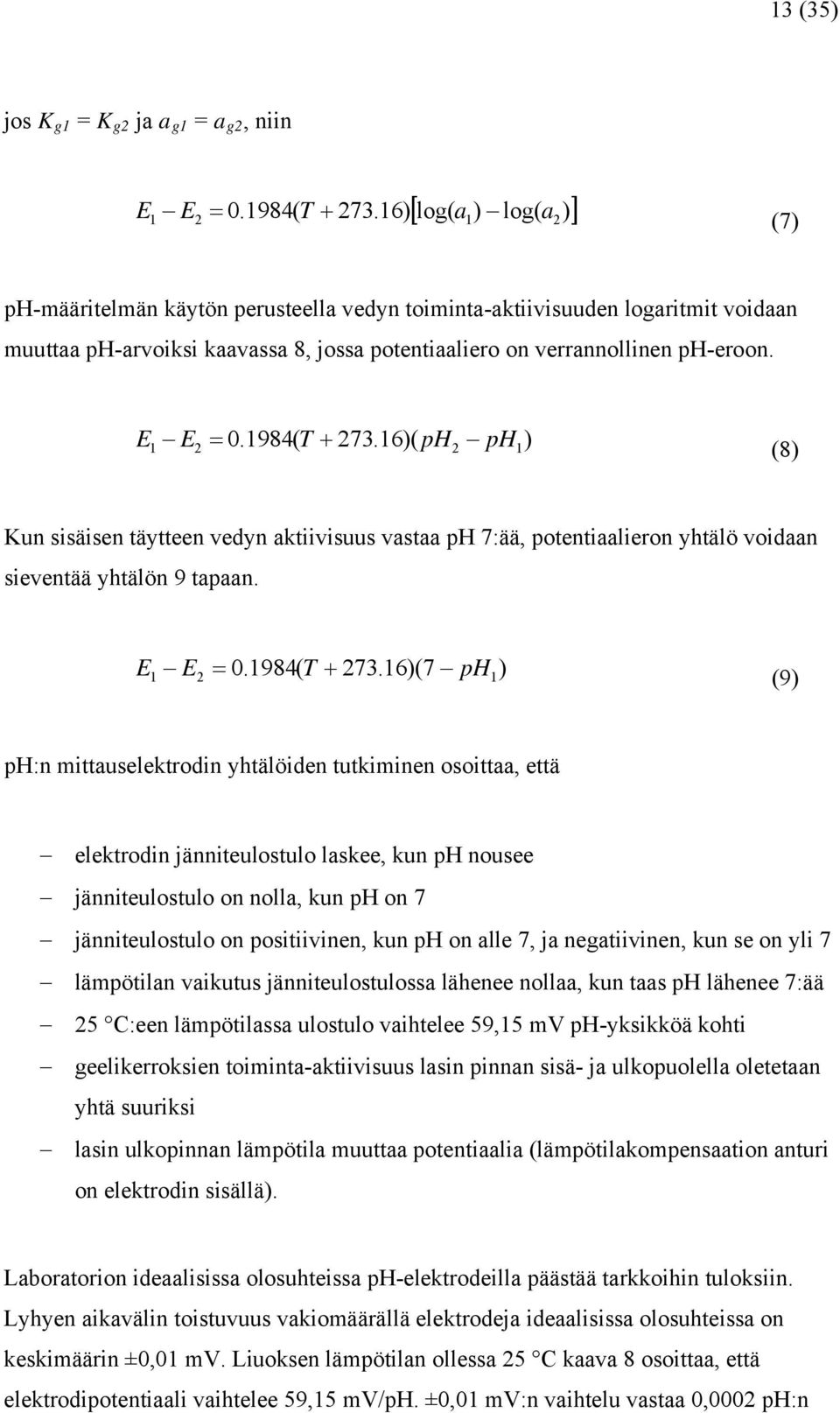 16)( ph2 ph1) (8) Kun sisäisen täytteen vedyn aktiivisuus vastaa ph 7:ää, potentiaalieron yhtälö voidaan sieventää yhtälön 9 tapaan. E1 E2 = 0.1984( T + 273.