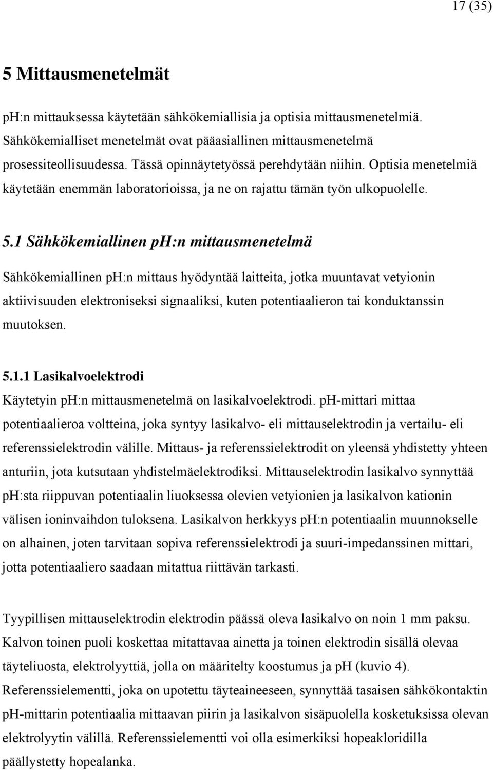 1 Sähkökemiallinen ph:n mittausmenetelmä Sähkökemiallinen ph:n mittaus hyödyntää laitteita, jotka muuntavat vetyionin aktiivisuuden elektroniseksi signaaliksi, kuten potentiaalieron tai konduktanssin