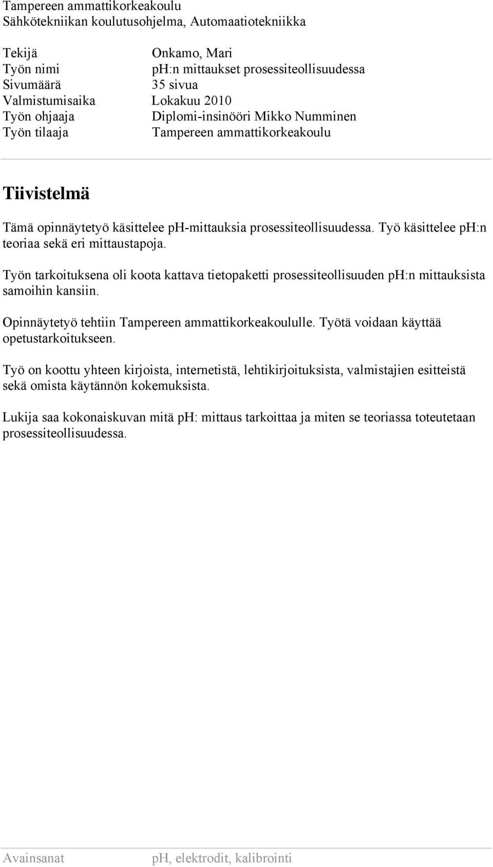 Työ käsittelee ph:n teoriaa sekä eri mittaustapoja. Työn tarkoituksena oli koota kattava tietopaketti prosessiteollisuuden ph:n mittauksista samoihin kansiin.