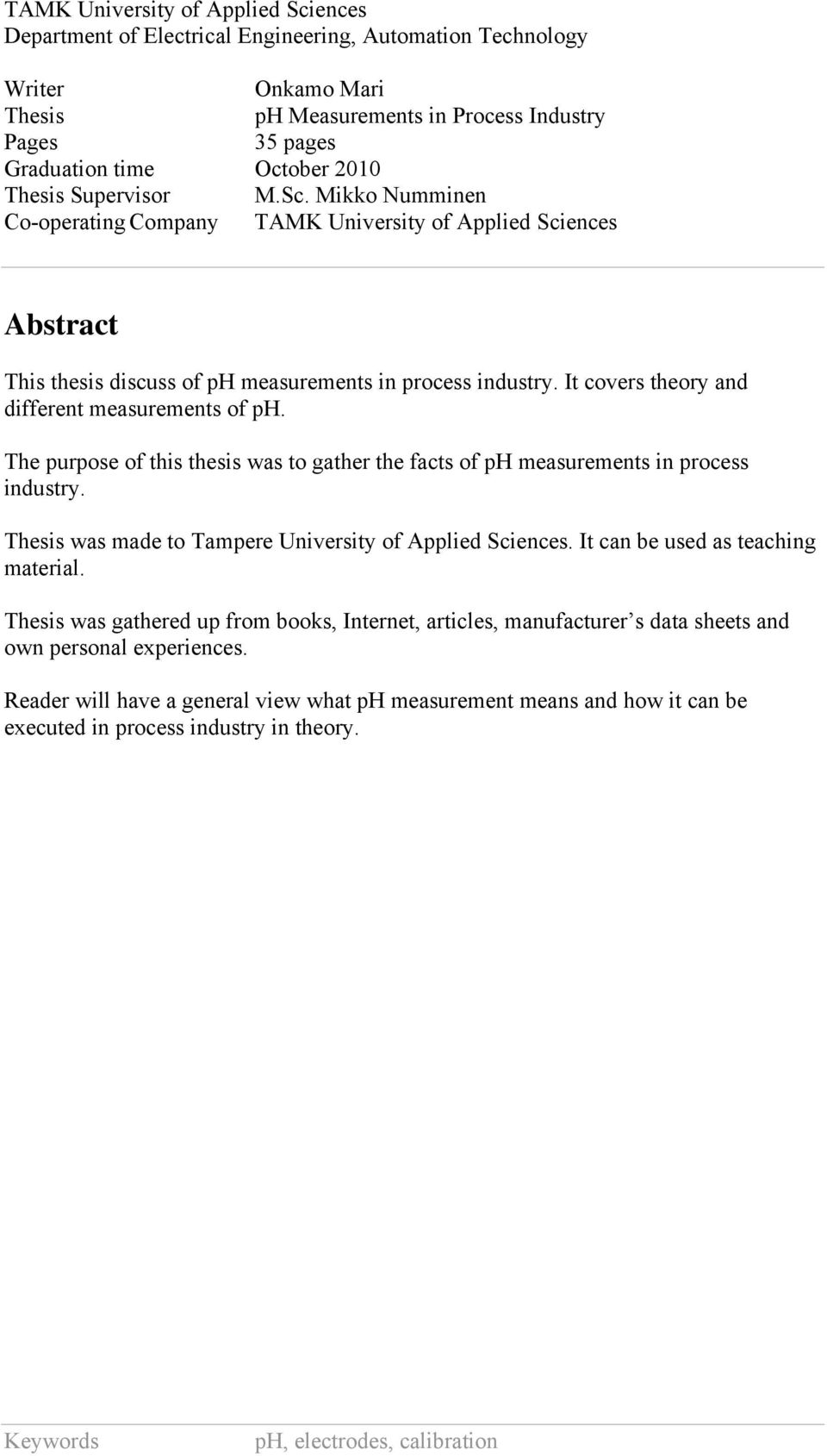 It covers theory and different measurements of ph. The purpose of this thesis was to gather the facts of ph measurements in process industry. Thesis was made to Tampere University of Applied Sciences.