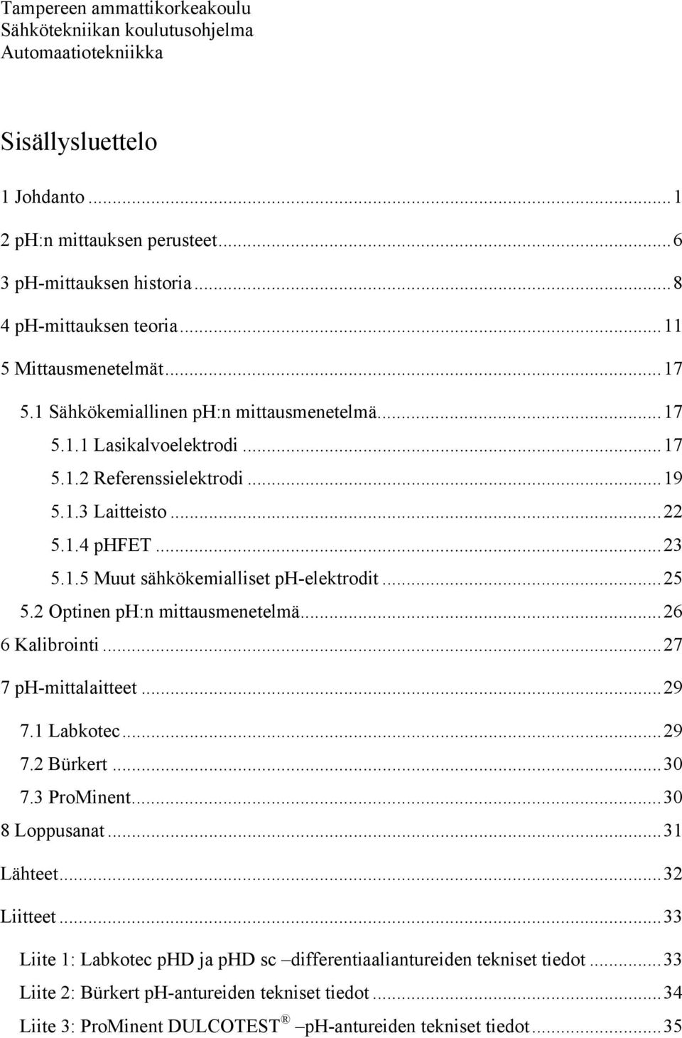 .. 25 5.2 Optinen ph:n mittausmenetelmä... 26 6 Kalibrointi... 27 7 ph-mittalaitteet... 29 7.1 Labkotec... 29 7.2 Bürkert... 30 7.3 ProMinent... 30 8 Loppusanat... 31 Lähteet... 32 Liitteet.